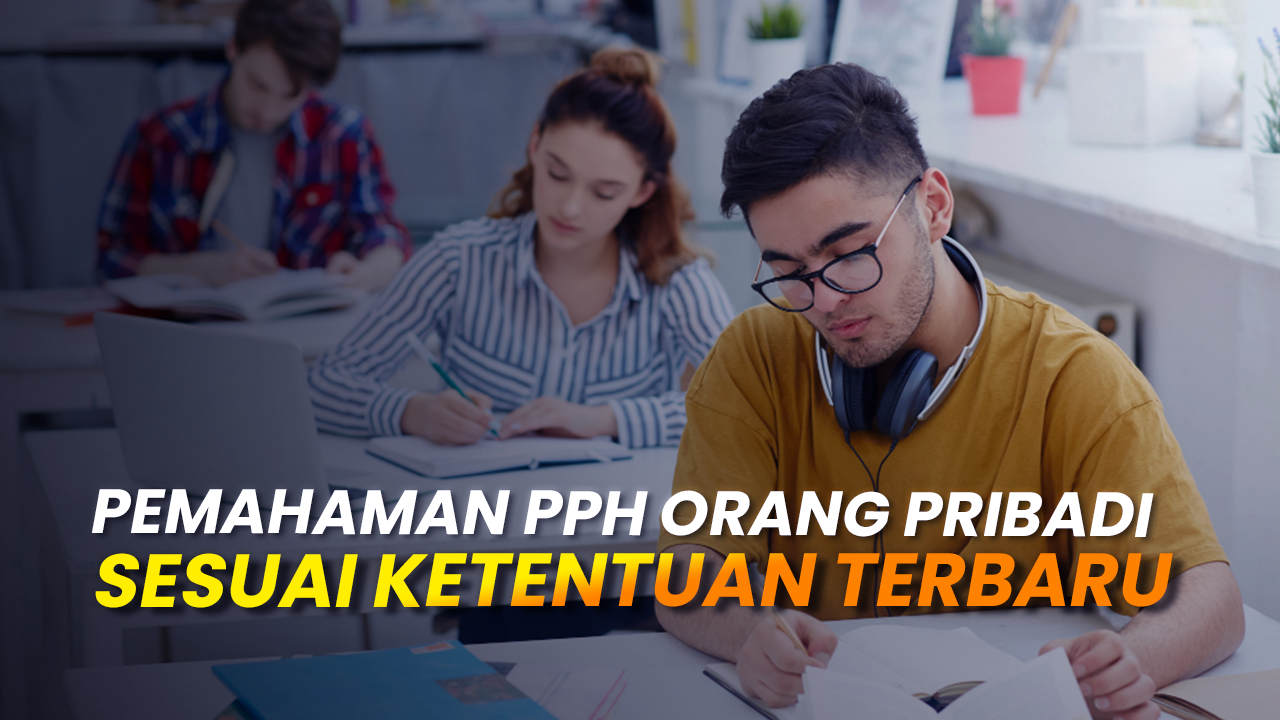 Pemahaman PPh Orang Pribadi Sesuai Ketentuan Terbaru