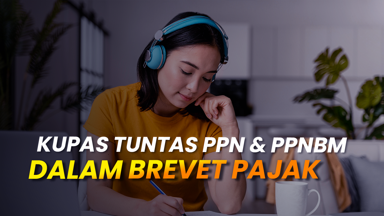 Kupas Tuntas PPN & PPnBM dalam Brevet Pajak